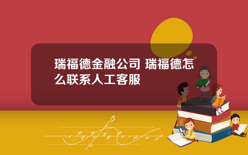 瑞福德金融公司 瑞福德怎么联系人工客服